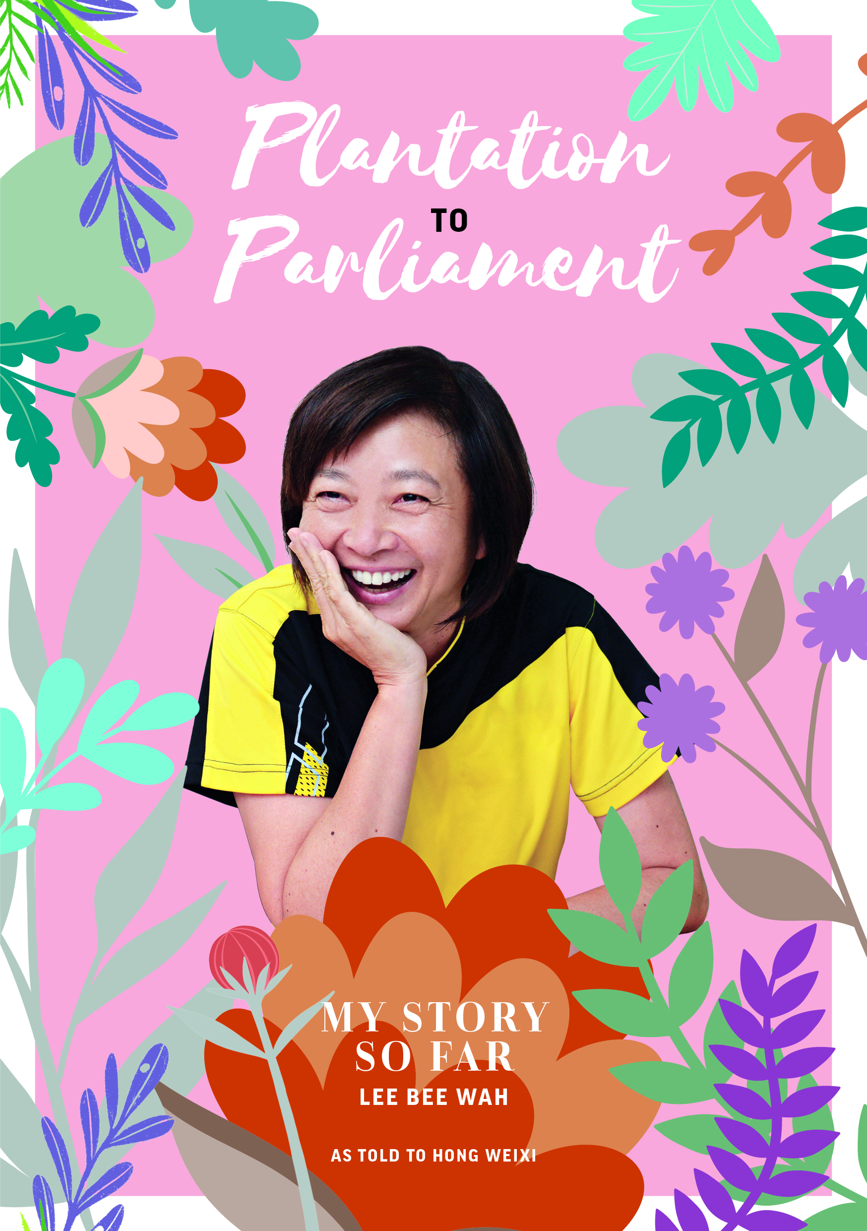 Plantation to Parliament My Story So Far As Told By Lee Bee Wah